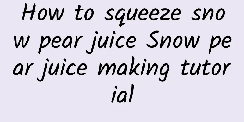 How to squeeze snow pear juice Snow pear juice making tutorial