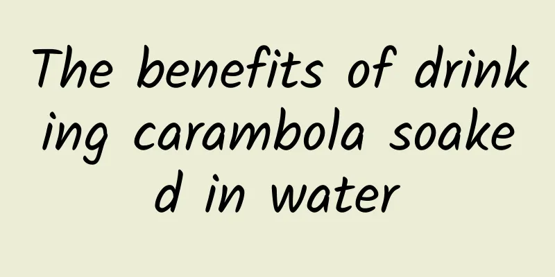 The benefits of drinking carambola soaked in water