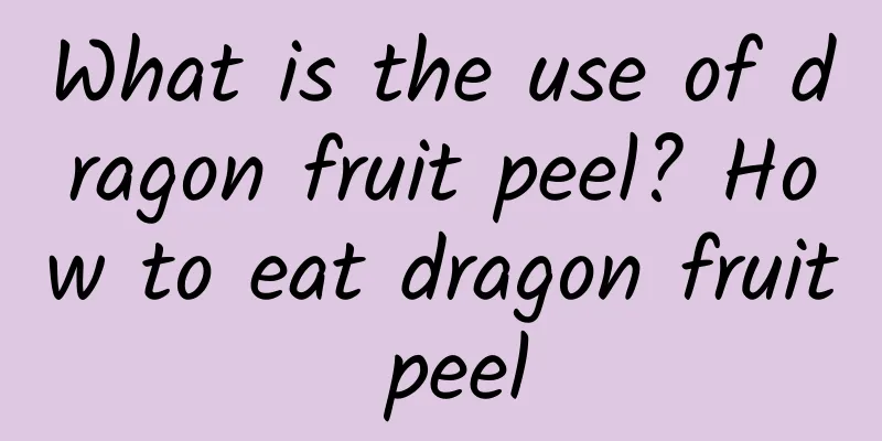 What is the use of dragon fruit peel? How to eat dragon fruit peel