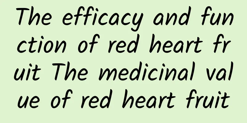 The efficacy and function of red heart fruit The medicinal value of red heart fruit