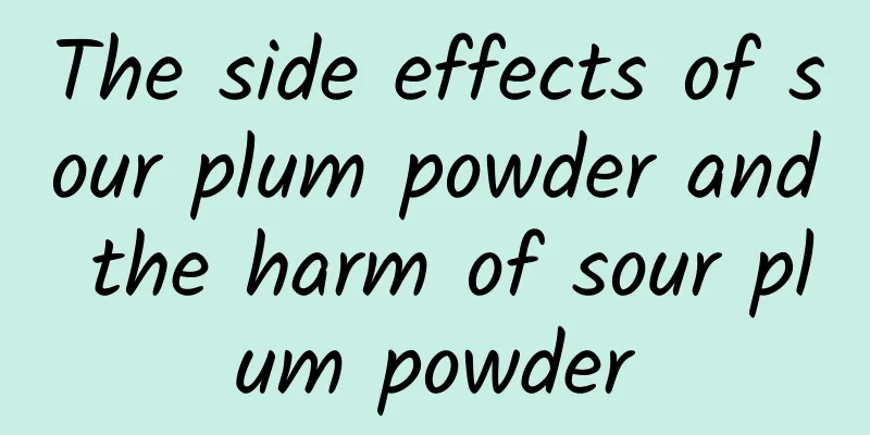 The side effects of sour plum powder and the harm of sour plum powder