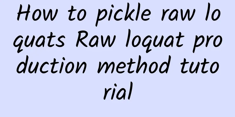 How to pickle raw loquats Raw loquat production method tutorial