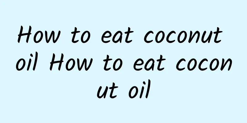 How to eat coconut oil How to eat coconut oil