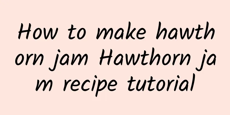 How to make hawthorn jam Hawthorn jam recipe tutorial