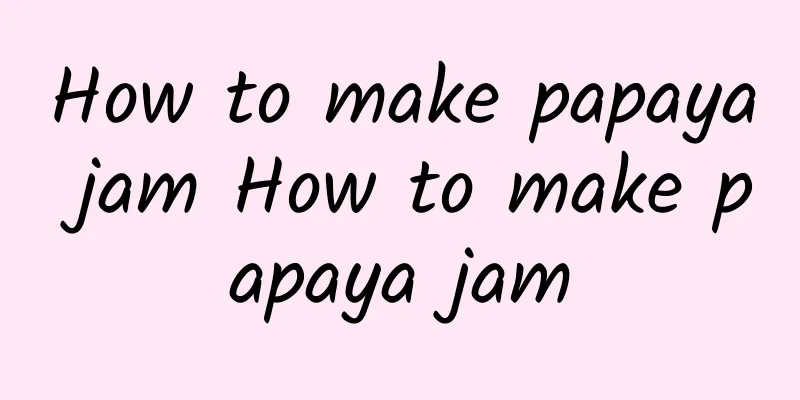 How to make papaya jam How to make papaya jam