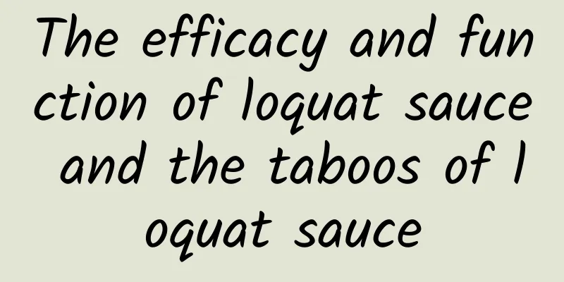 The efficacy and function of loquat sauce and the taboos of loquat sauce