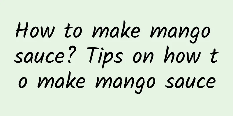 How to make mango sauce? Tips on how to make mango sauce