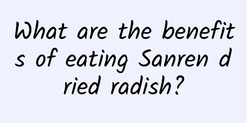 What are the benefits of eating Sanren dried radish?