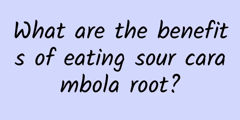 What are the benefits of eating sour carambola root?