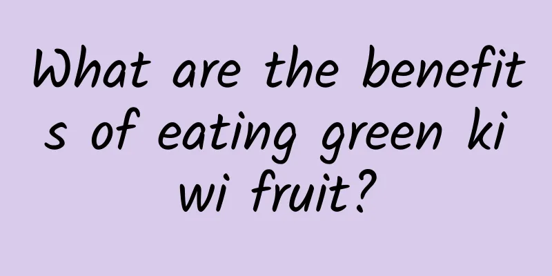 What are the benefits of eating green kiwi fruit?