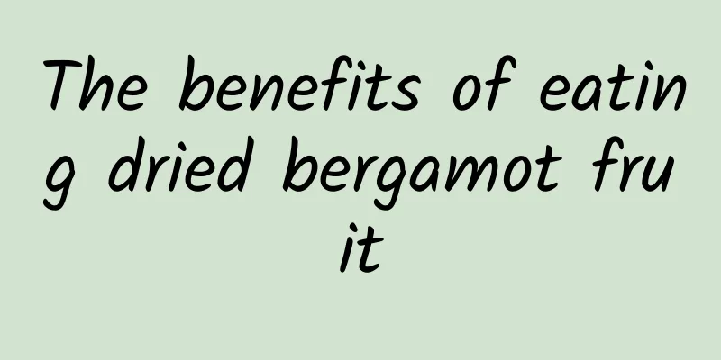 The benefits of eating dried bergamot fruit