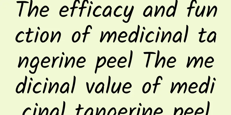 The efficacy and function of medicinal tangerine peel The medicinal value of medicinal tangerine peel