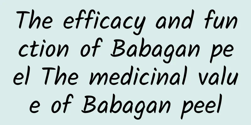 The efficacy and function of Babagan peel The medicinal value of Babagan peel