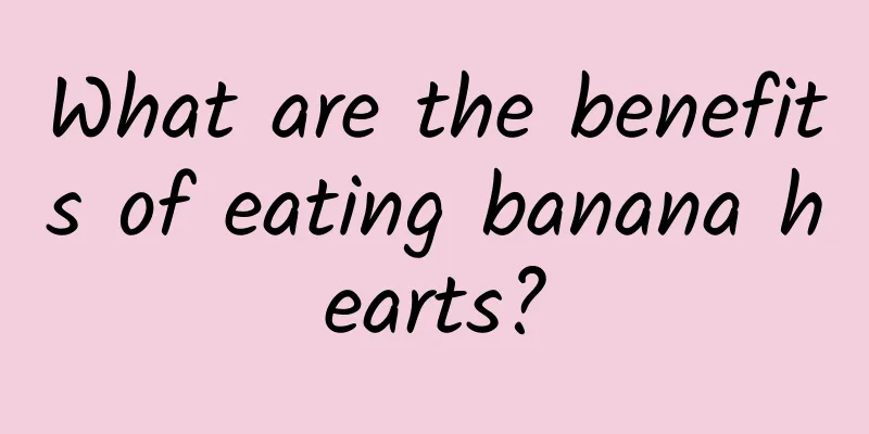 What are the benefits of eating banana hearts?