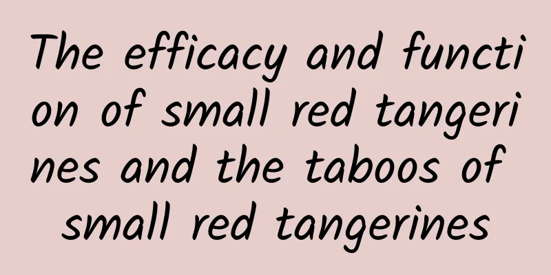 The efficacy and function of small red tangerines and the taboos of small red tangerines