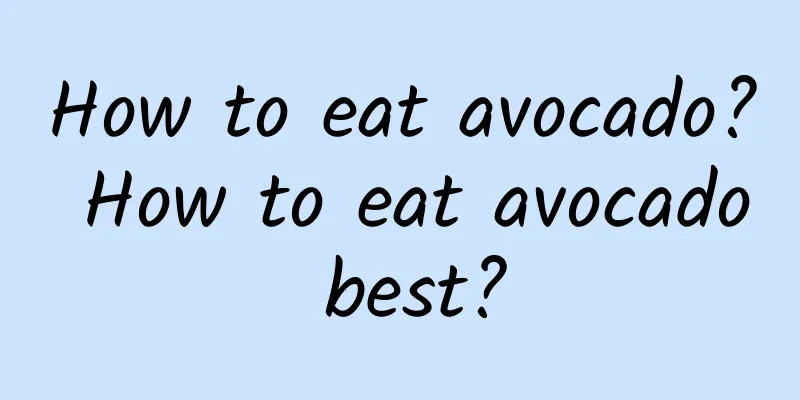 How to eat avocado? How to eat avocado best?