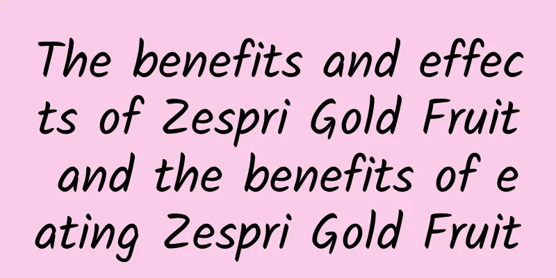 The benefits and effects of Zespri Gold Fruit and the benefits of eating Zespri Gold Fruit