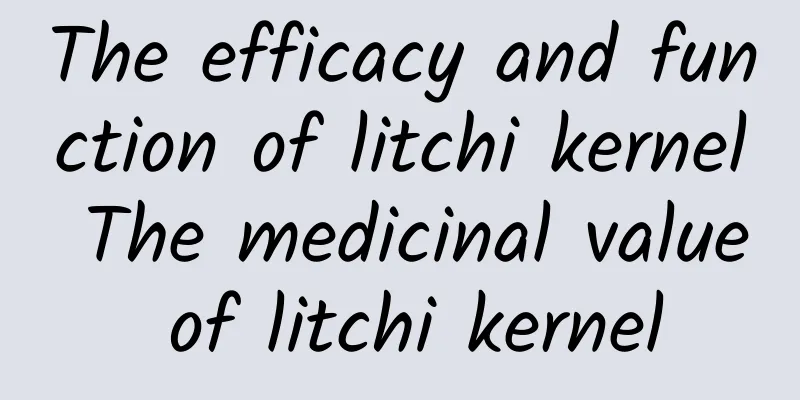 The efficacy and function of litchi kernel The medicinal value of litchi kernel