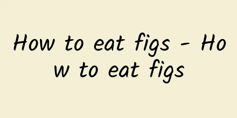 How to eat figs - How to eat figs