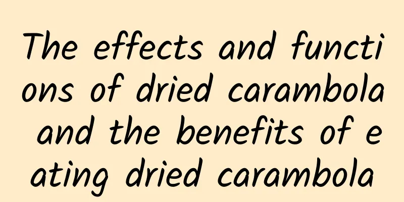 The effects and functions of dried carambola and the benefits of eating dried carambola