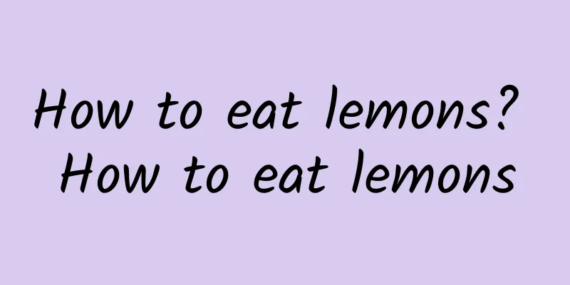 How to eat lemons? How to eat lemons