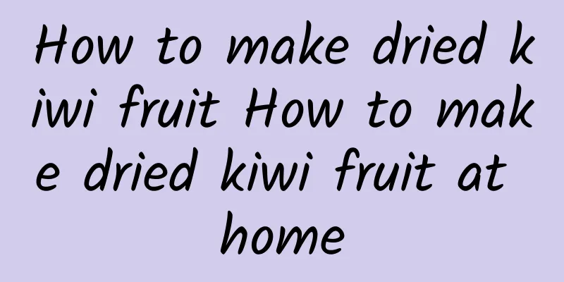 How to make dried kiwi fruit How to make dried kiwi fruit at home