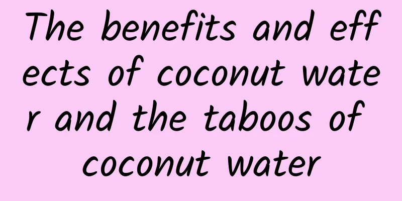 The benefits and effects of coconut water and the taboos of coconut water