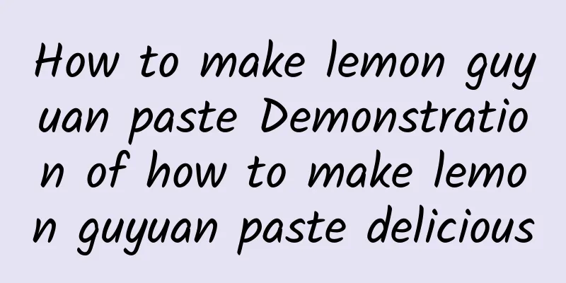 How to make lemon guyuan paste Demonstration of how to make lemon guyuan paste delicious