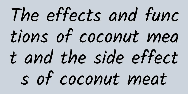 The effects and functions of coconut meat and the side effects of coconut meat