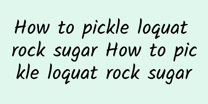 How to pickle loquat rock sugar How to pickle loquat rock sugar