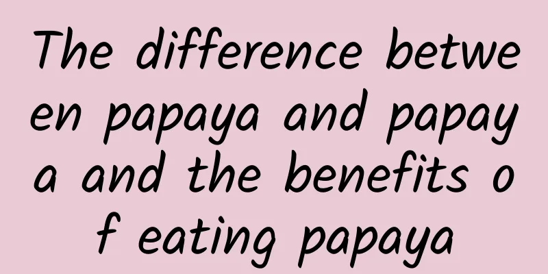 The difference between papaya and papaya and the benefits of eating papaya