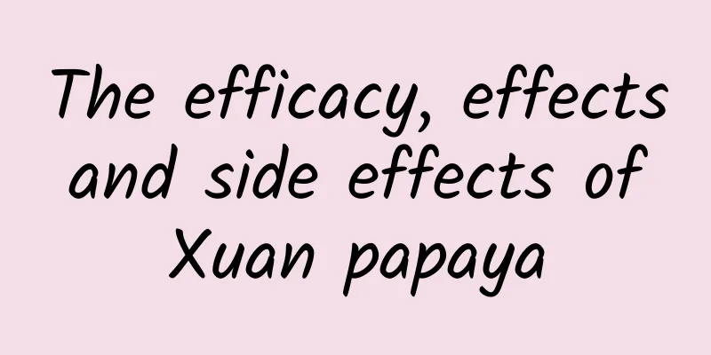 The efficacy, effects and side effects of Xuan papaya