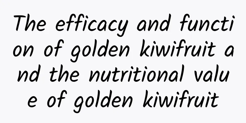 The efficacy and function of golden kiwifruit and the nutritional value of golden kiwifruit