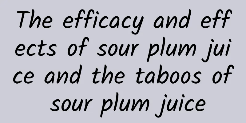 The efficacy and effects of sour plum juice and the taboos of sour plum juice