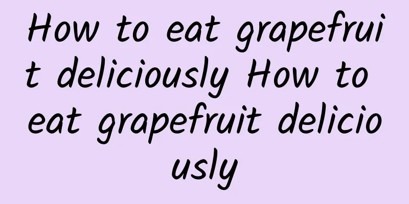 How to eat grapefruit deliciously How to eat grapefruit deliciously