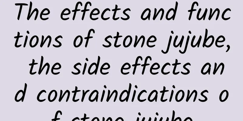 The effects and functions of stone jujube, the side effects and contraindications of stone jujube