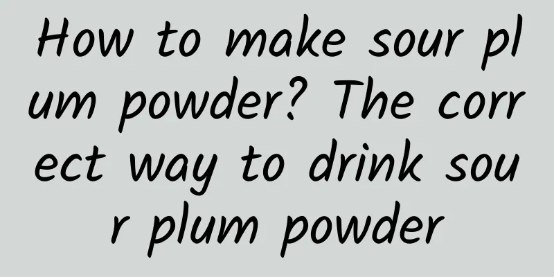 How to make sour plum powder? The correct way to drink sour plum powder