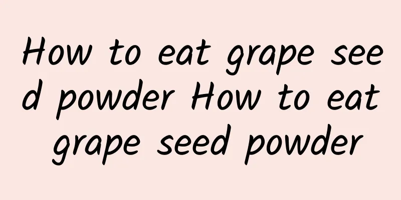 How to eat grape seed powder How to eat grape seed powder