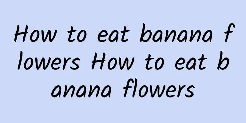 How to eat banana flowers How to eat banana flowers