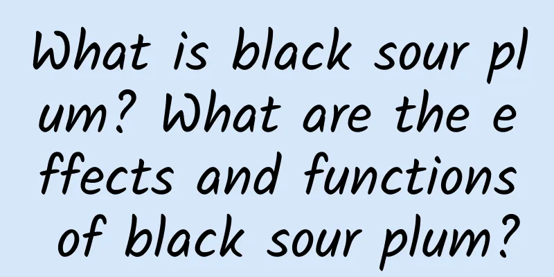 What is black sour plum? What are the effects and functions of black sour plum?