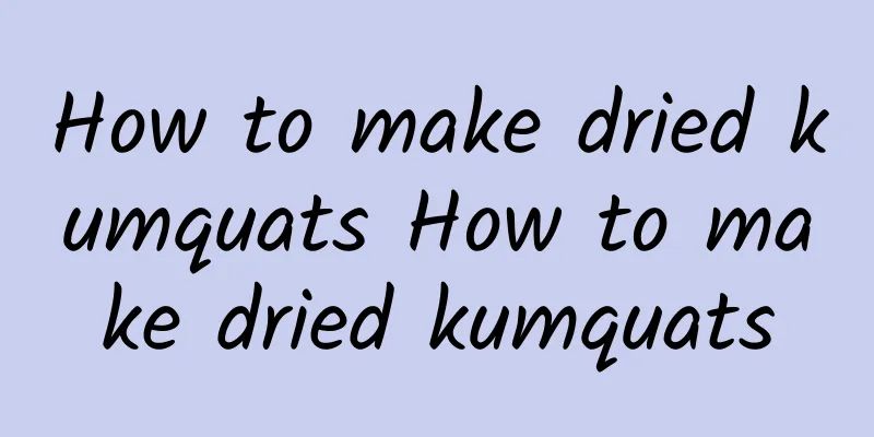 How to make dried kumquats How to make dried kumquats