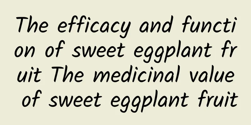 The efficacy and function of sweet eggplant fruit The medicinal value of sweet eggplant fruit