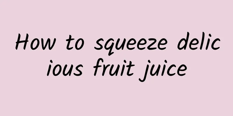 How to squeeze delicious fruit juice