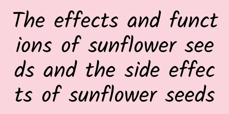 The effects and functions of sunflower seeds and the side effects of sunflower seeds