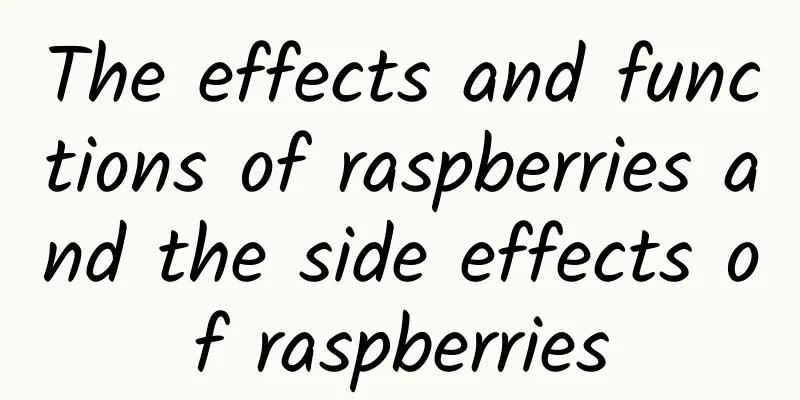 The effects and functions of raspberries and the side effects of raspberries