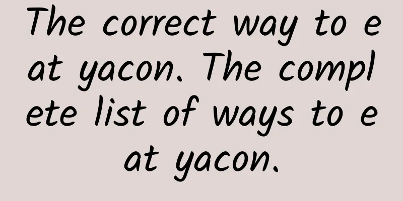 The correct way to eat yacon. The complete list of ways to eat yacon.