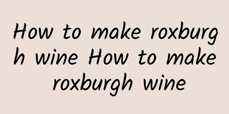 How to make roxburgh wine How to make roxburgh wine