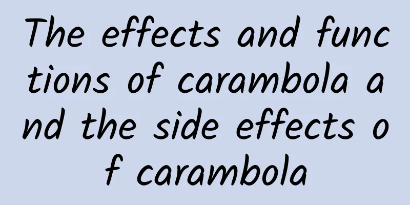 The effects and functions of carambola and the side effects of carambola