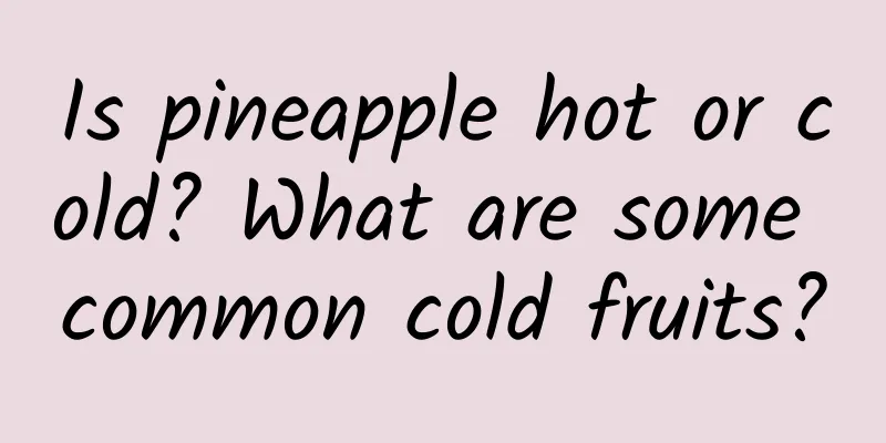 Is pineapple hot or cold? What are some common cold fruits?