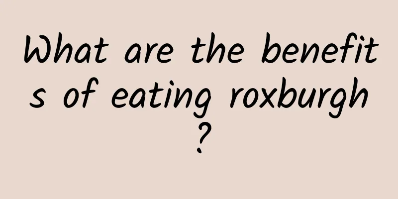 What are the benefits of eating roxburgh?